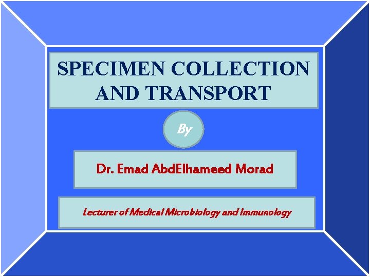 SPECIMEN COLLECTION AND TRANSPORT By Dr Emad Abd