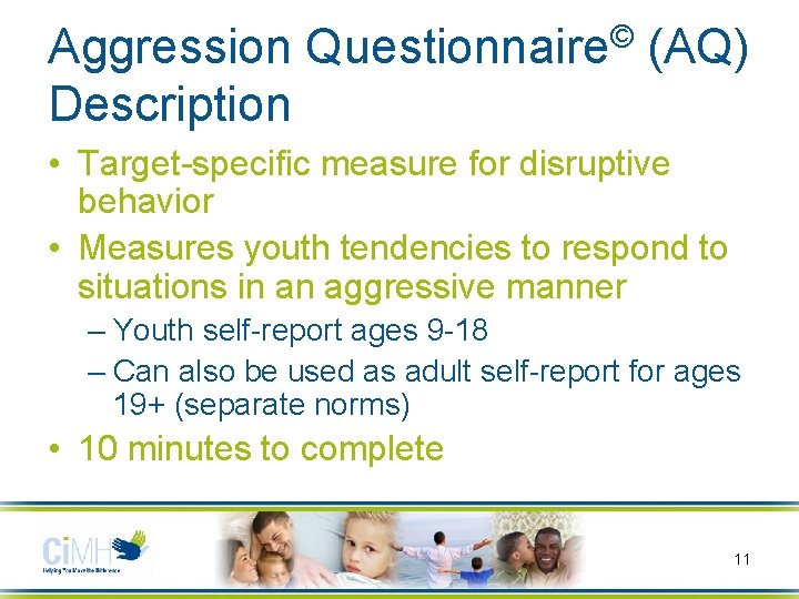 © Aggression Questionnaire (AQ) Description • Target-specific measure for disruptive behavior • Measures youth