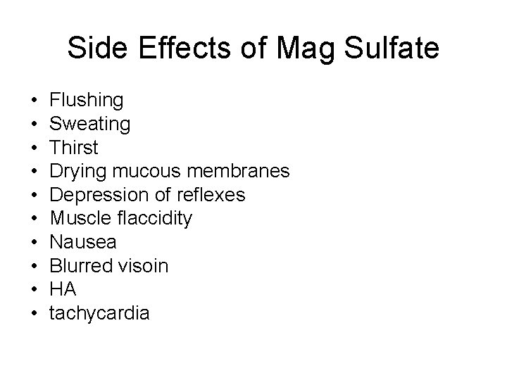 Side Effects of Mag Sulfate • • • Flushing Sweating Thirst Drying mucous membranes