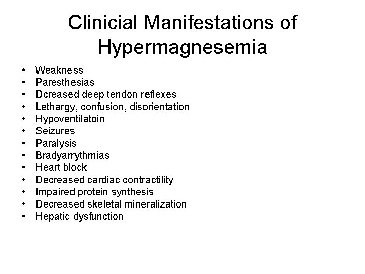 Clinicial Manifestations of Hypermagnesemia • • • • Weakness Paresthesias Dcreased deep tendon reflexes