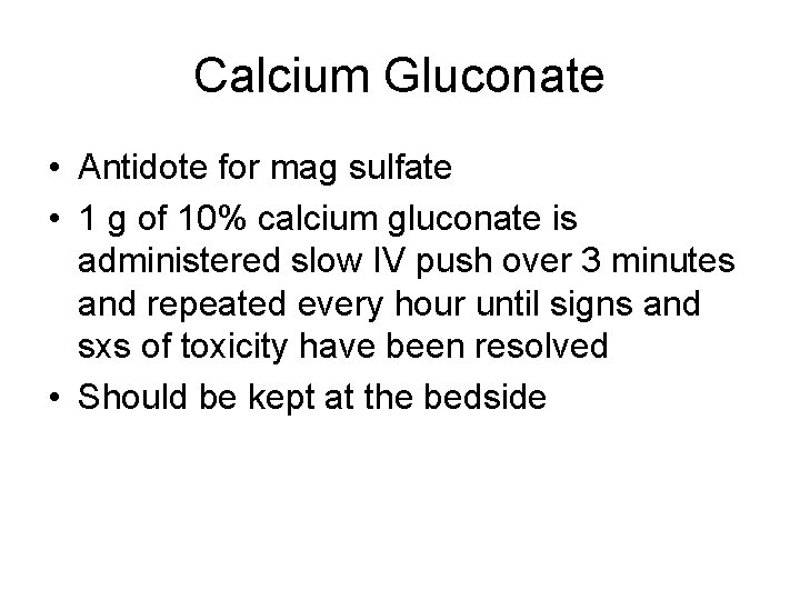 Calcium Gluconate • Antidote for mag sulfate • 1 g of 10% calcium gluconate