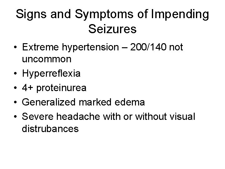 Signs and Symptoms of Impending Seizures • Extreme hypertension – 200/140 not uncommon •