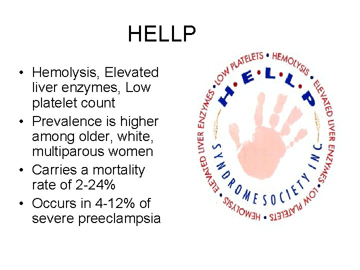 HELLP • Hemolysis, Elevated liver enzymes, Low platelet count • Prevalence is higher among