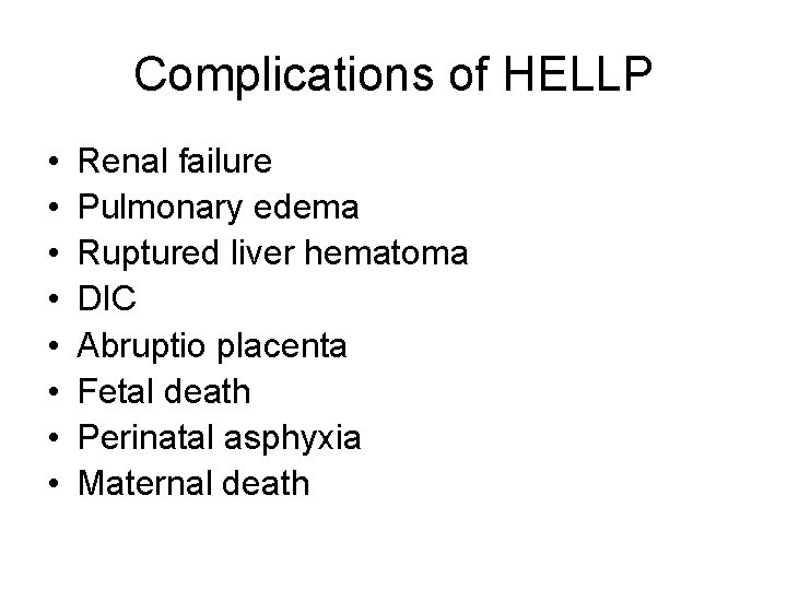 Complications of HELLP • • Renal failure Pulmonary edema Ruptured liver hematoma DIC Abruptio