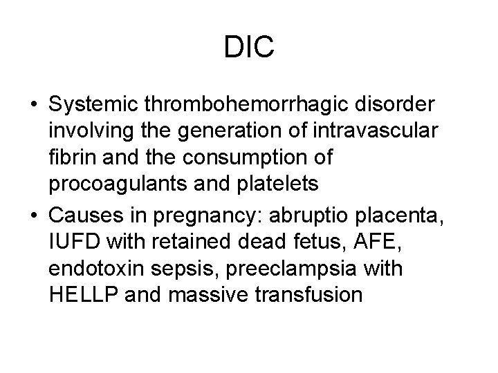 DIC • Systemic thrombohemorrhagic disorder involving the generation of intravascular fibrin and the consumption