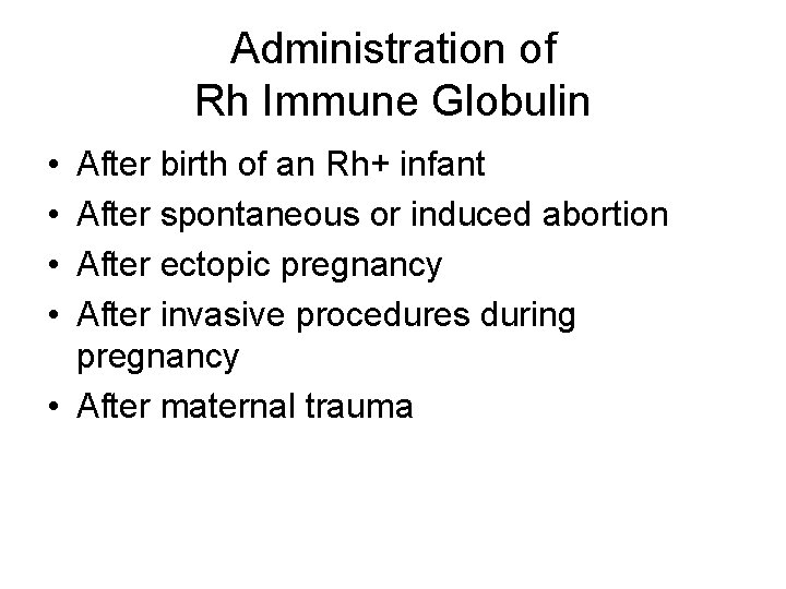 Administration of Rh Immune Globulin • • After birth of an Rh+ infant After