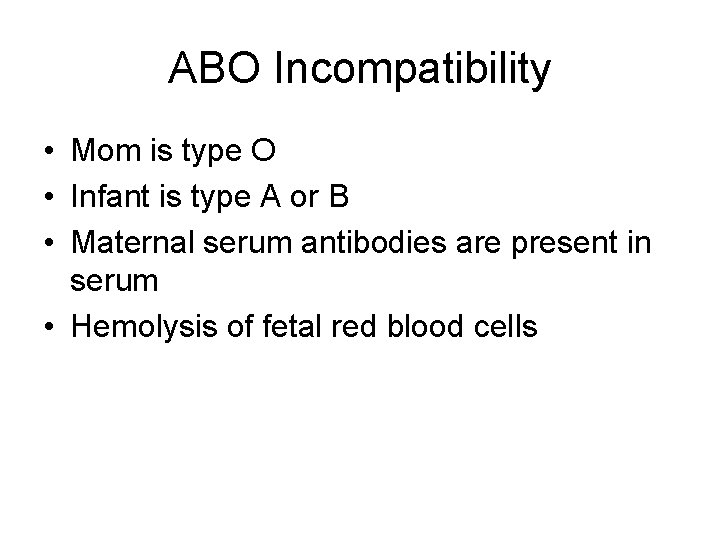 ABO Incompatibility • Mom is type O • Infant is type A or B