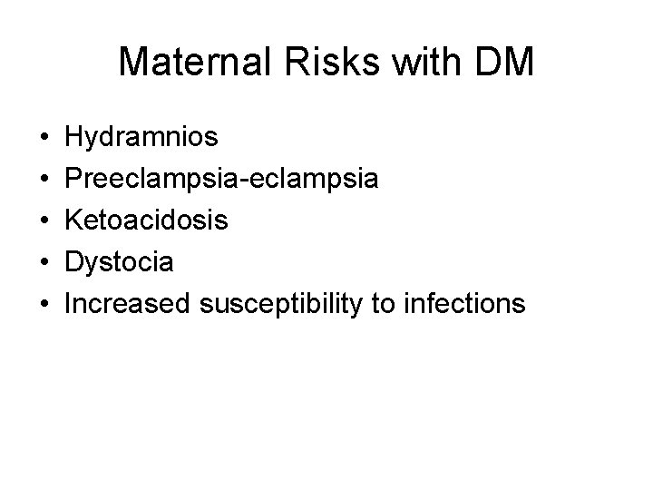 Maternal Risks with DM • • • Hydramnios Preeclampsia-eclampsia Ketoacidosis Dystocia Increased susceptibility to