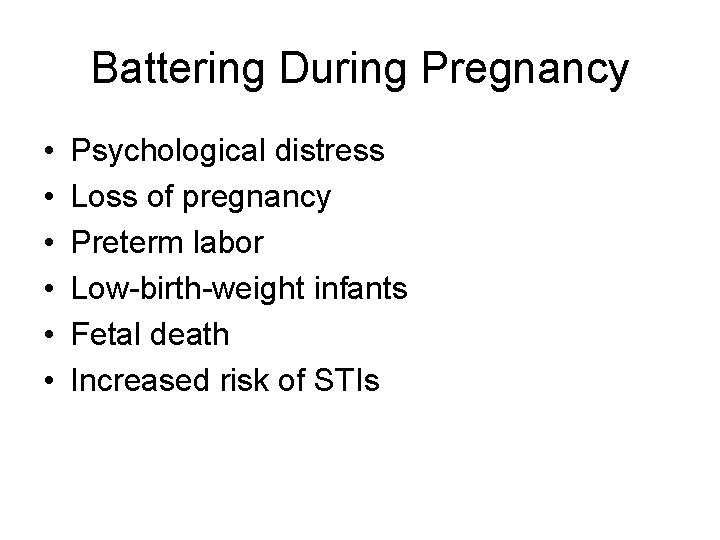 Battering During Pregnancy • • • Psychological distress Loss of pregnancy Preterm labor Low-birth-weight