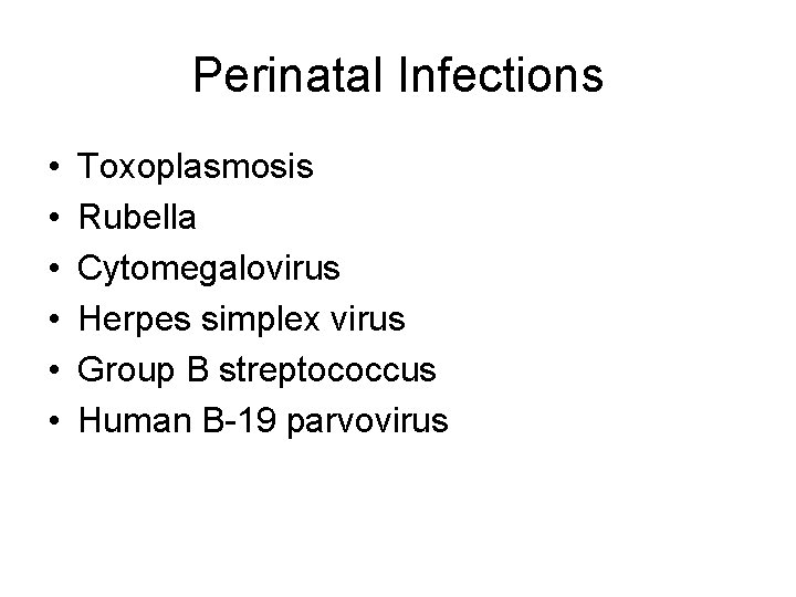 Perinatal Infections • • • Toxoplasmosis Rubella Cytomegalovirus Herpes simplex virus Group B streptococcus