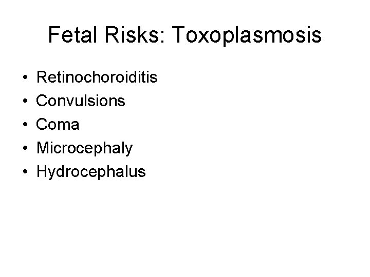 Fetal Risks: Toxoplasmosis • • • Retinochoroiditis Convulsions Coma Microcephaly Hydrocephalus 