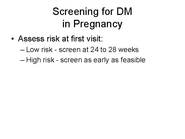 Screening for DM in Pregnancy • Assess risk at first visit: – Low risk