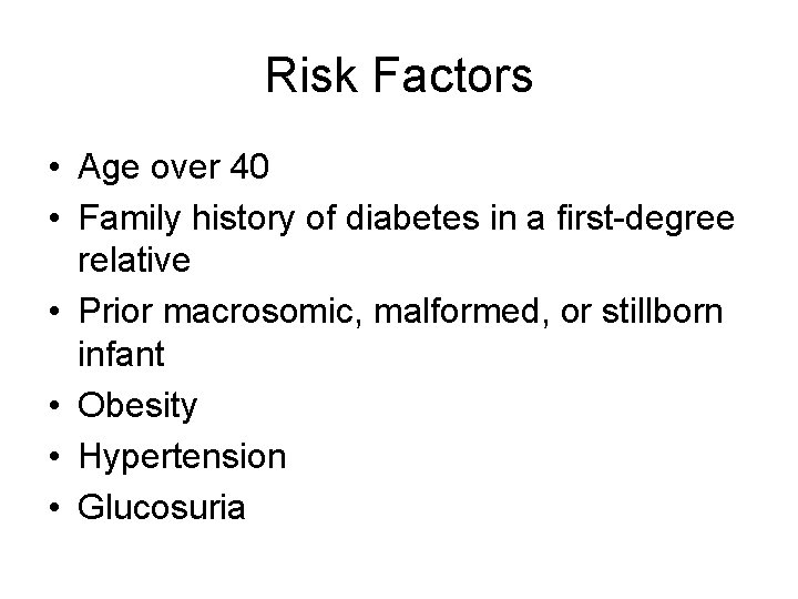 Risk Factors • Age over 40 • Family history of diabetes in a first-degree