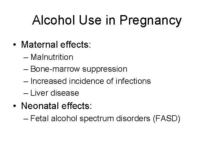 Alcohol Use in Pregnancy • Maternal effects: – Malnutrition – Bone-marrow suppression – Increased