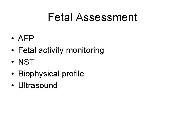 Fetal Assessment • • • AFP Fetal activity monitoring NST Biophysical profile Ultrasound 