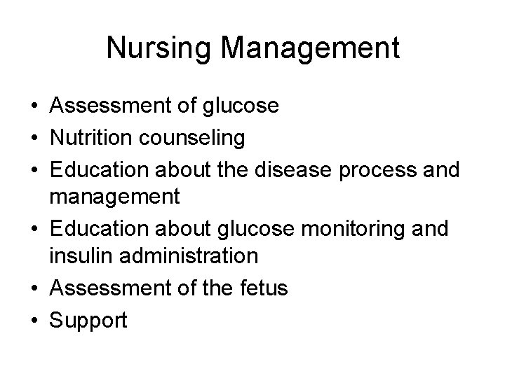 Nursing Management • Assessment of glucose • Nutrition counseling • Education about the disease