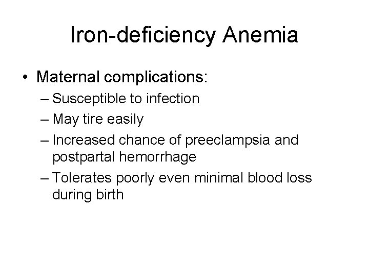 Iron-deficiency Anemia • Maternal complications: – Susceptible to infection – May tire easily –