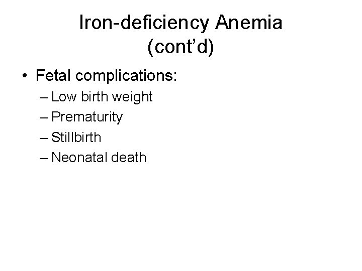 Iron-deficiency Anemia (cont’d) • Fetal complications: – Low birth weight – Prematurity – Stillbirth