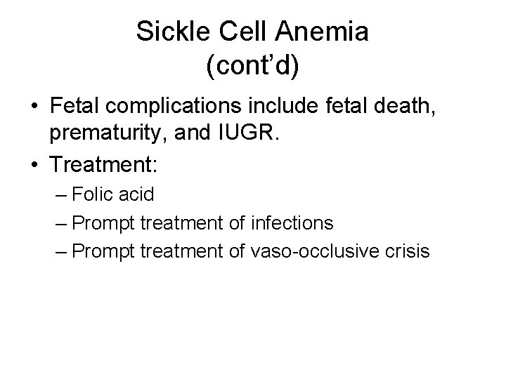 Sickle Cell Anemia (cont’d) • Fetal complications include fetal death, prematurity, and IUGR. •