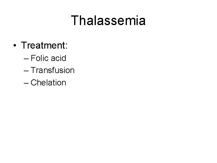 Thalassemia • Treatment: – Folic acid – Transfusion – Chelation 