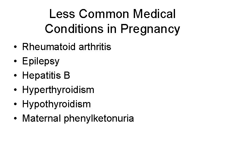 Less Common Medical Conditions in Pregnancy • • • Rheumatoid arthritis Epilepsy Hepatitis B