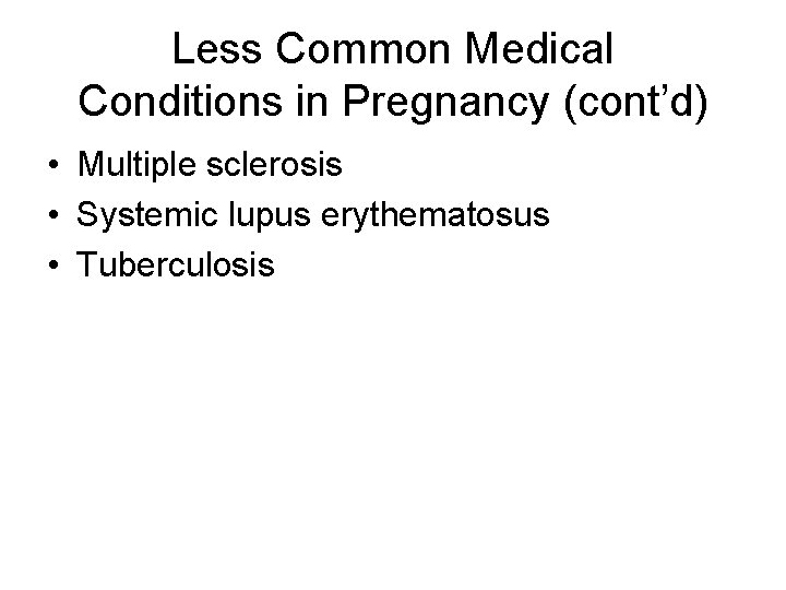 Less Common Medical Conditions in Pregnancy (cont’d) • Multiple sclerosis • Systemic lupus erythematosus