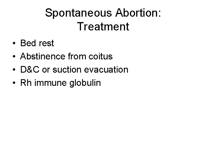 Spontaneous Abortion: Treatment • • Bed rest Abstinence from coitus D&C or suction evacuation