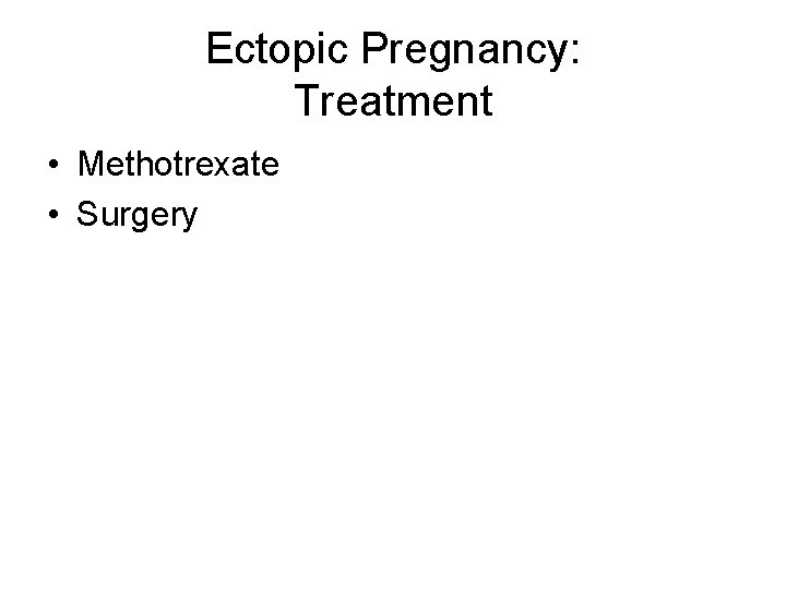 Ectopic Pregnancy: Treatment • Methotrexate • Surgery 