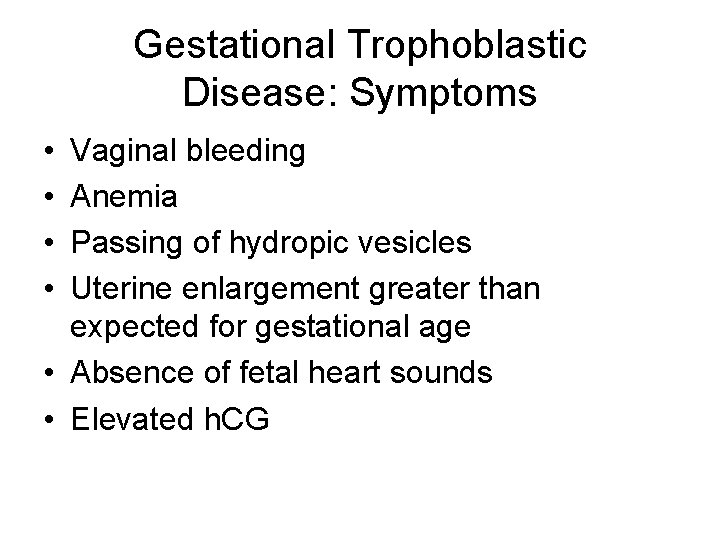 Gestational Trophoblastic Disease: Symptoms • • Vaginal bleeding Anemia Passing of hydropic vesicles Uterine