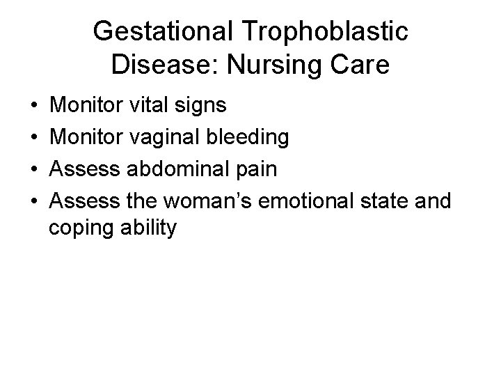 Gestational Trophoblastic Disease: Nursing Care • • Monitor vital signs Monitor vaginal bleeding Assess