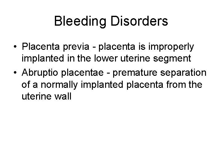 Bleeding Disorders • Placenta previa - placenta is improperly implanted in the lower uterine