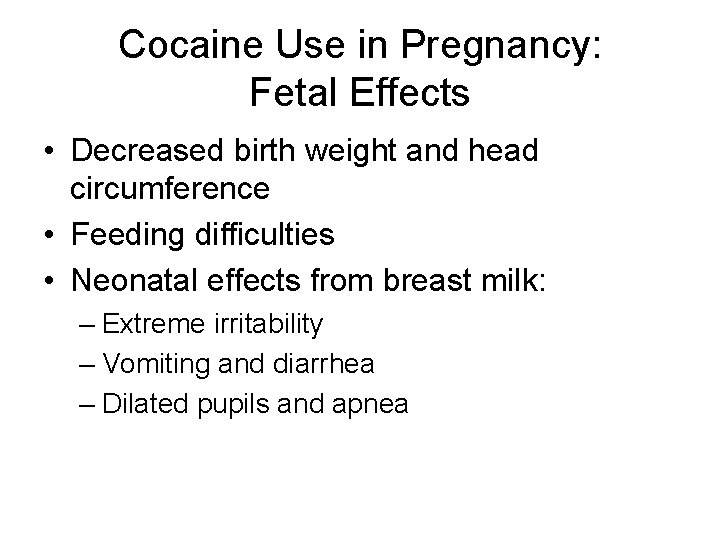 Cocaine Use in Pregnancy: Fetal Effects • Decreased birth weight and head circumference •