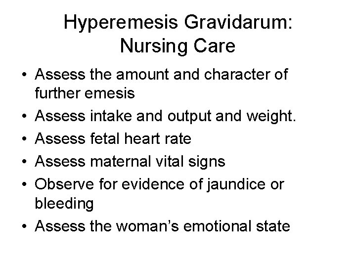 Hyperemesis Gravidarum: Nursing Care • Assess the amount and character of further emesis •