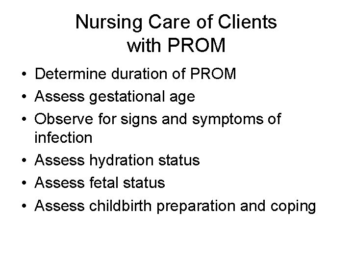 Nursing Care of Clients with PROM • Determine duration of PROM • Assess gestational