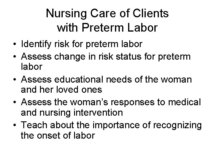 Nursing Care of Clients with Preterm Labor • Identify risk for preterm labor •