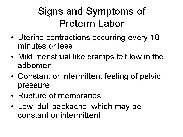 Signs and Symptoms of Preterm Labor • Uterine contractions occurring every 10 minutes or