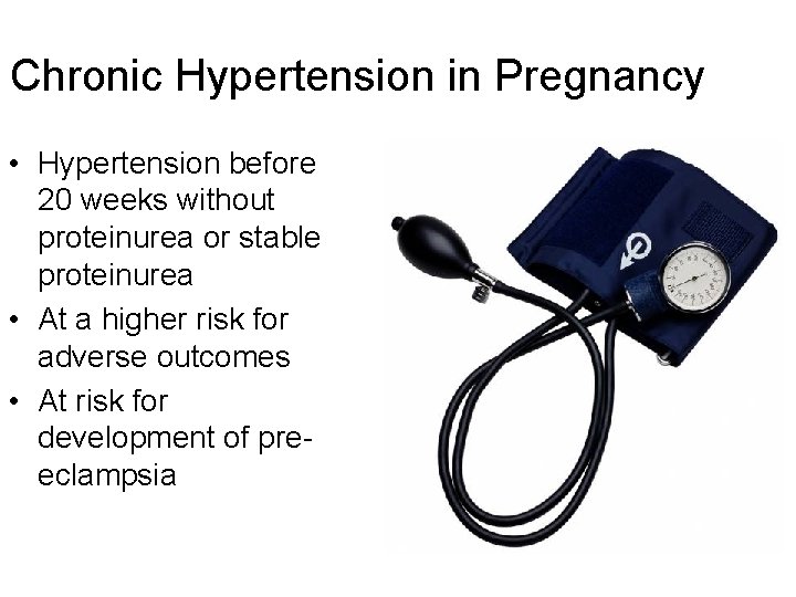 Chronic Hypertension in Pregnancy • Hypertension before 20 weeks without proteinurea or stable proteinurea