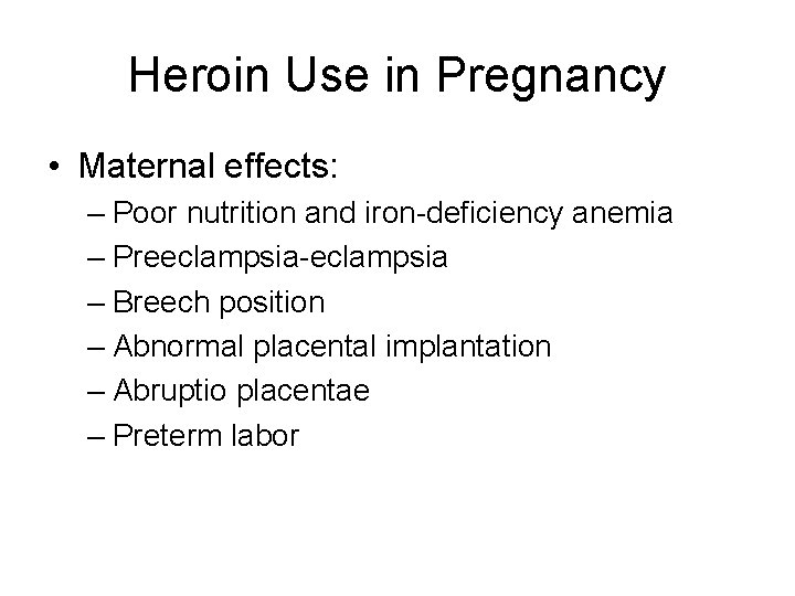 Heroin Use in Pregnancy • Maternal effects: – Poor nutrition and iron-deficiency anemia –