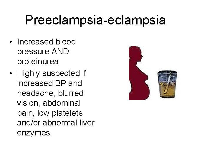 Preeclampsia-eclampsia • Increased blood pressure AND proteinurea • Highly suspected if increased BP and