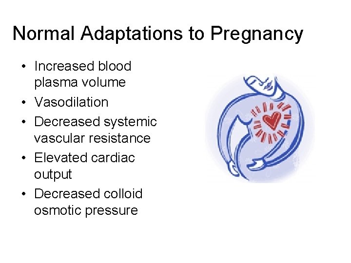 Normal Adaptations to Pregnancy • Increased blood plasma volume • Vasodilation • Decreased systemic
