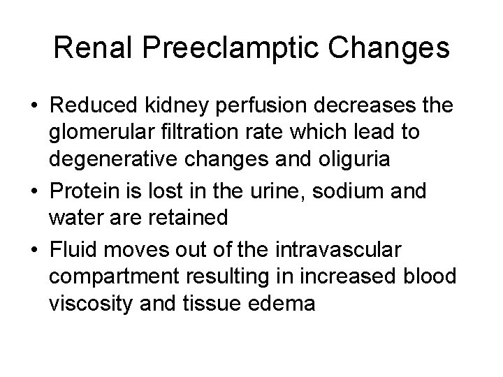 Renal Preeclamptic Changes • Reduced kidney perfusion decreases the glomerular filtration rate which lead