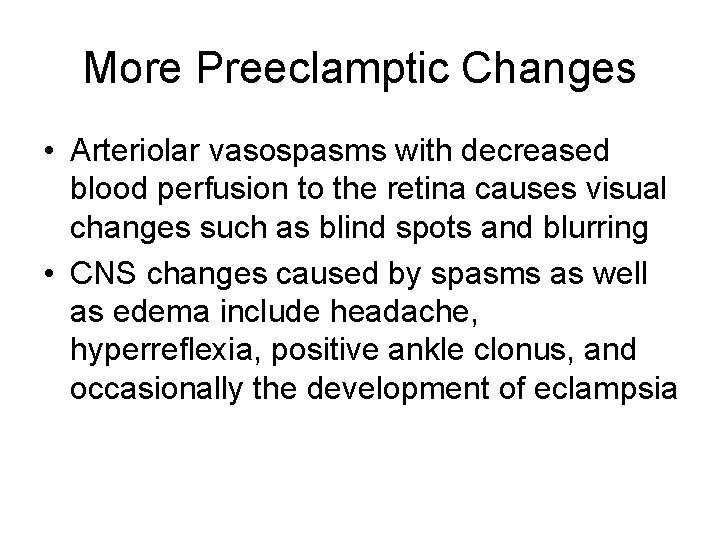 More Preeclamptic Changes • Arteriolar vasospasms with decreased blood perfusion to the retina causes