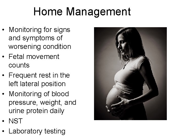 Home Management • Monitoring for signs and symptoms of worsening condition • Fetal movement