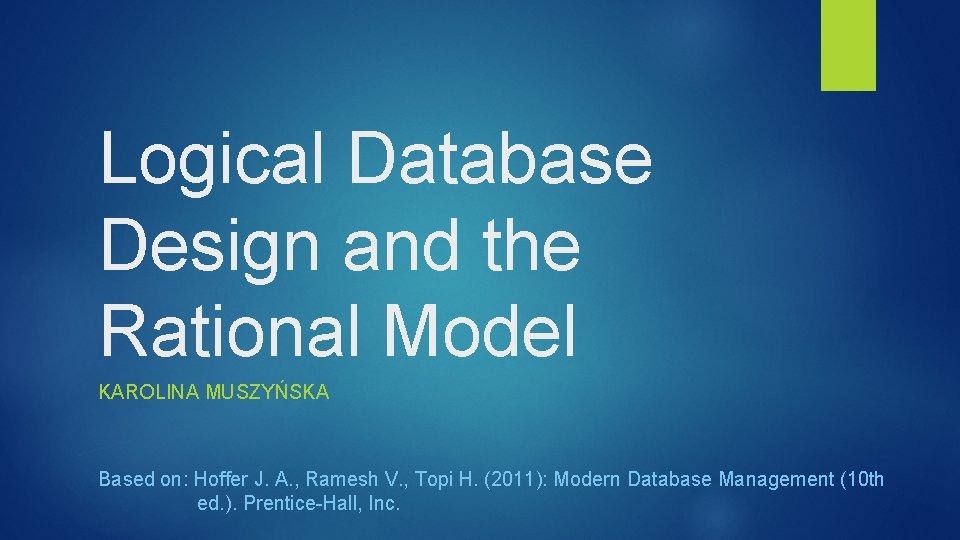 Logical Database Design and the Rational Model KAROLINA MUSZYŃSKA Based on: Hoffer J. A.