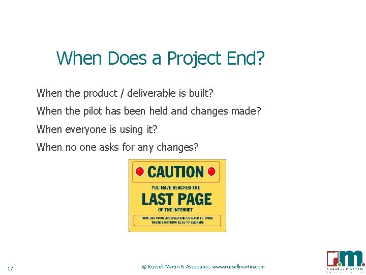 When Does a Project End? When the product / deliverable is built? When the