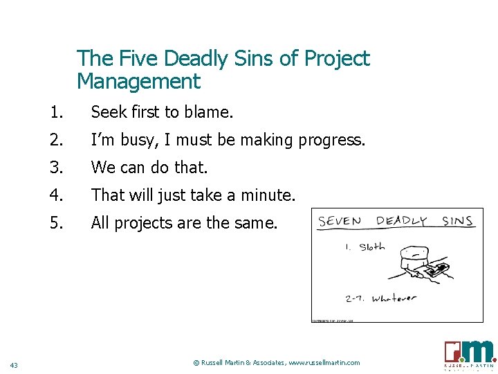 The Five Deadly Sins of Project Management 43 1. Seek first to blame. 2.