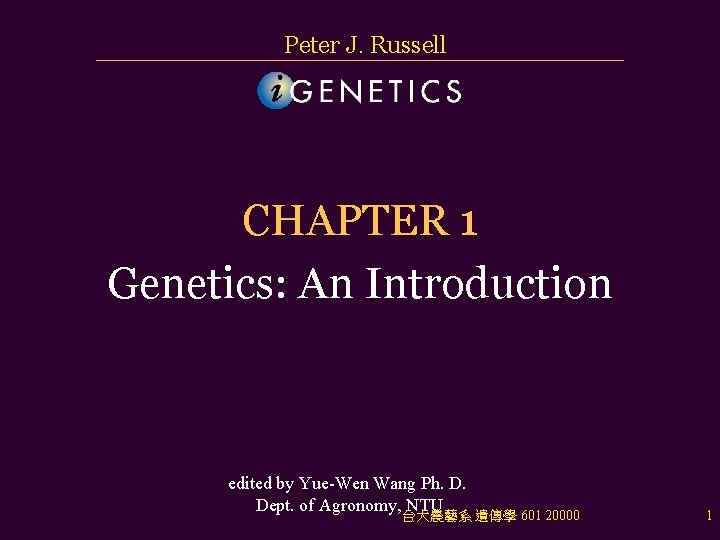 Peter J. Russell CHAPTER 1 Genetics: An Introduction edited by Yue-Wen Wang Ph. D.