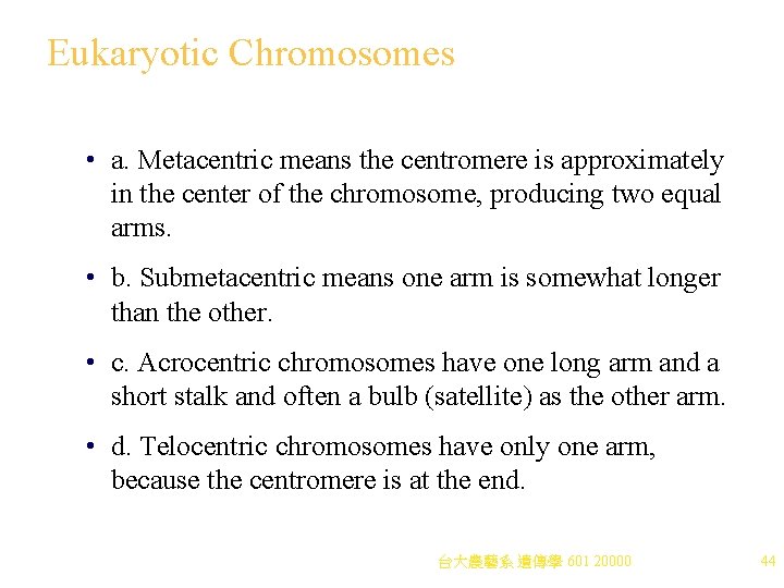 Eukaryotic Chromosomes • a. Metacentric means the centromere is approximately in the center of