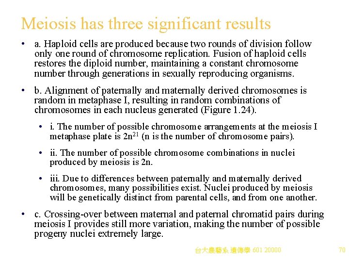 Meiosis has three significant results • a. Haploid cells are produced because two rounds