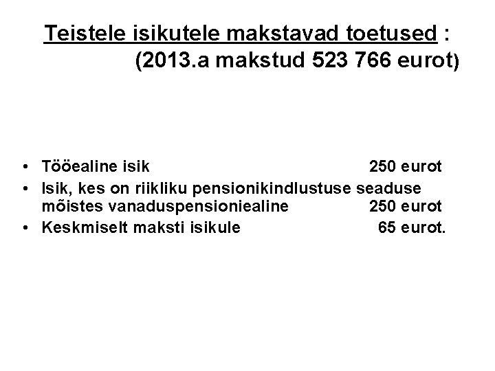 Teistele isikutele makstavad toetused : (2013. a makstud 523 766 eurot) • Tööealine isik